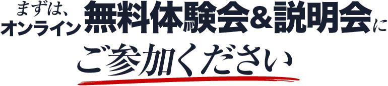 まずはオンラインで無料体験会＆説明会にご参加ください